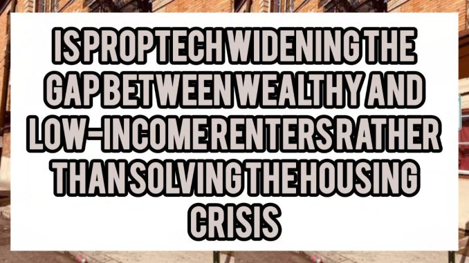 Is PropTech Widening the Gap Between Wealthy and Low-Income Renters Rather Than Solving the Housing Crisis