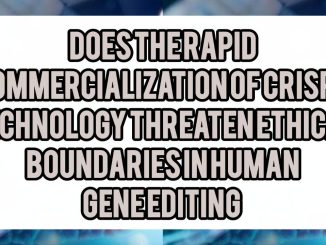 Does The Rapid Commercialization Of CRISPR Technology Threaten Ethical Boundaries In Human Gene Editing