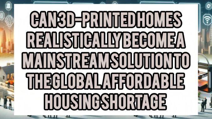 Can 3D-Printed Homes Realistically Become A Mainstream Solution To The Global Affordable Housing Shortage